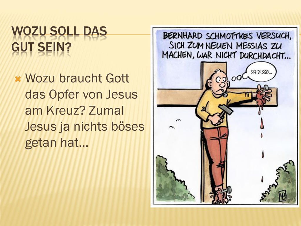 Wozu soll das gut sein. Wozu braucht Gott das Opfer von Jesus am Kreuz.