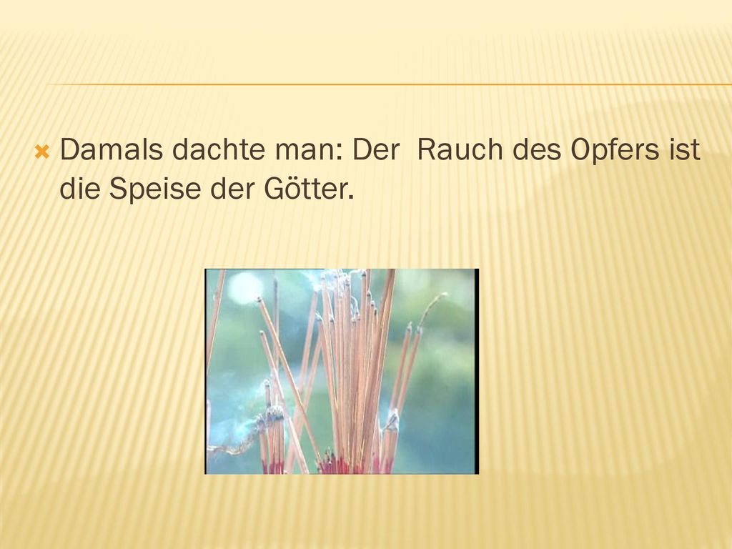 Damals dachte man: Der Rauch des Opfers ist die Speise der Götter.