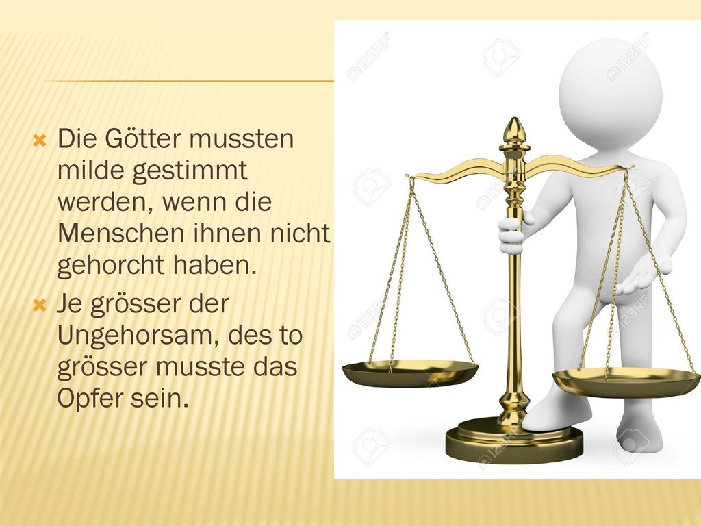 Die Götter mussten milde gestimmt werden, wenn die Menschen ihnen nicht gehorcht haben.