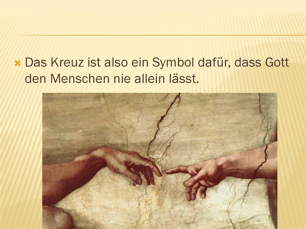 Das Kreuz ist also ein Symbol dafür, dass Gott den Menschen nie allein lässt.