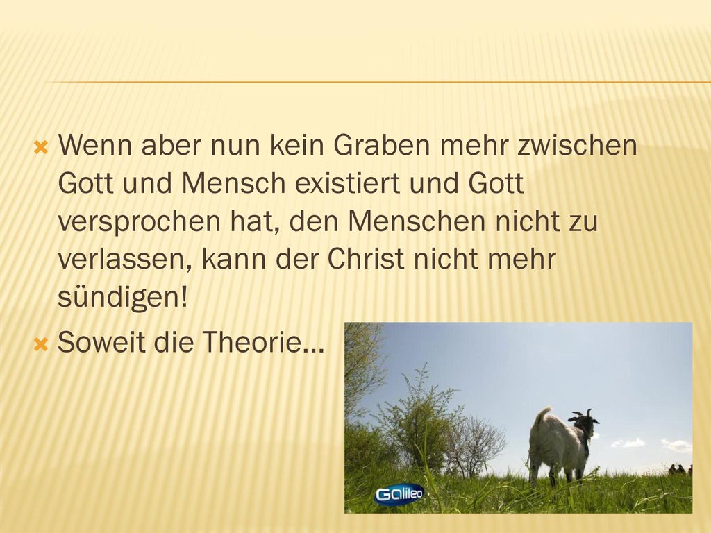 Wenn aber nun kein Graben mehr zwischen Gott und Mensch existiert und Gott versprochen hat, den Menschen nicht zu verlassen, kann der Christ nicht mehr sündigen!
