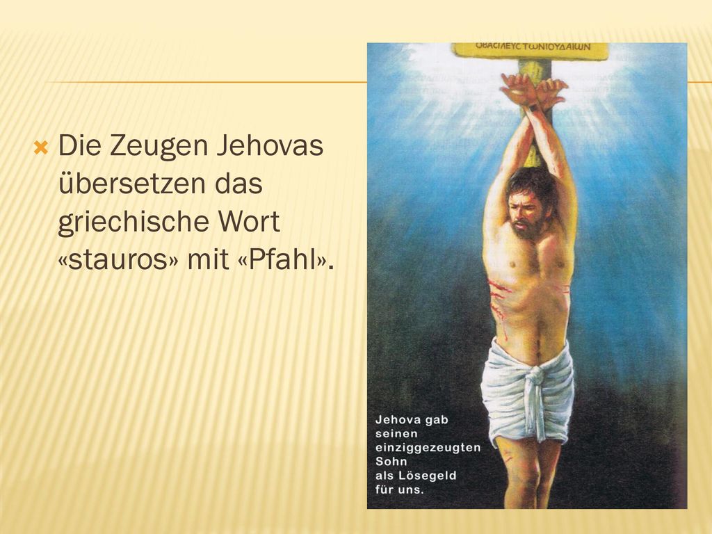 Die Zeugen Jehovas übersetzen das griechische Wort «stauros» mit «Pfahl».