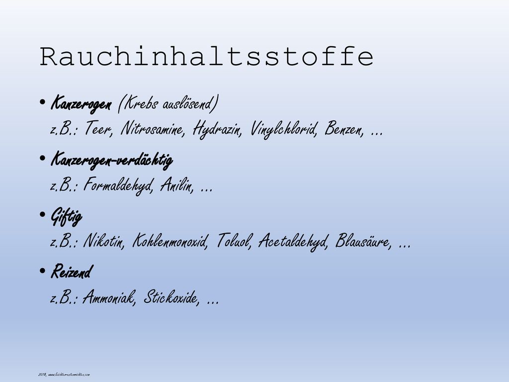 Rauchinhaltsstoffe Kanzerogen (Krebs auslösend) z.B.: Teer, Nitrosamine, Hydrazin, Vinylchlorid, Benzen, ...