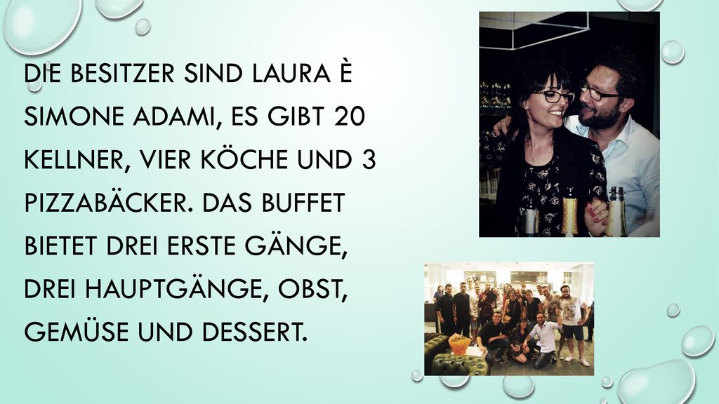 Die Besitzer sind Laura è Simone adami, es gibt 20 kellner, vier Köche und 3 Pizzabäcker.