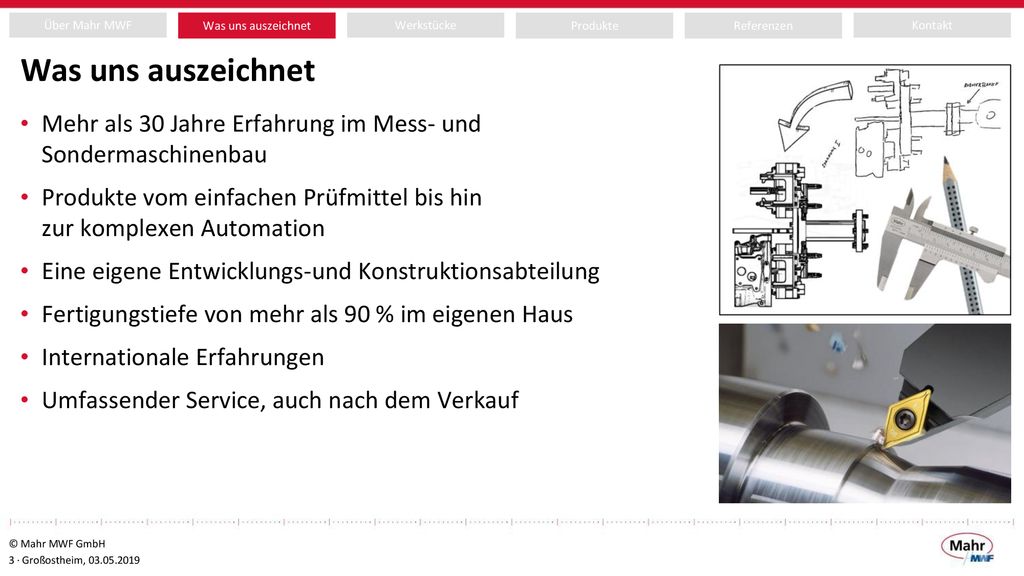 Was uns auszeichnet Mehr als 30 Jahre Erfahrung im Mess- und Sondermaschinenbau. Produkte vom einfachen Prüfmittel bis hin zur komplexen Automation.