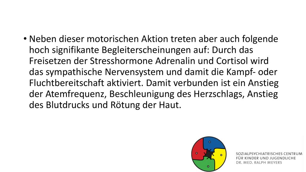 Neben dieser motorischen Aktion treten aber auch folgende hoch signifikante Begleiterscheinungen auf: Durch das Freisetzen der Stresshormone Adrenalin und Cortisol wird das sympathische Nervensystem und damit die Kampf- oder Fluchtbereitschaft aktiviert.