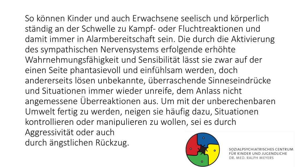 So können Kinder und auch Erwachsene seelisch und körperlich ständig an der Schwelle zu Kampf- oder Fluchtreaktionen und damit immer in Alarmbereitschaft sein.