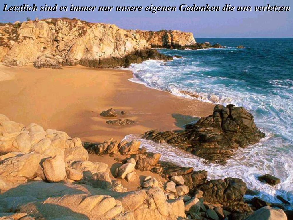 Letztlich sind es immer nur unsere eigenen Gedanken die uns verletzen