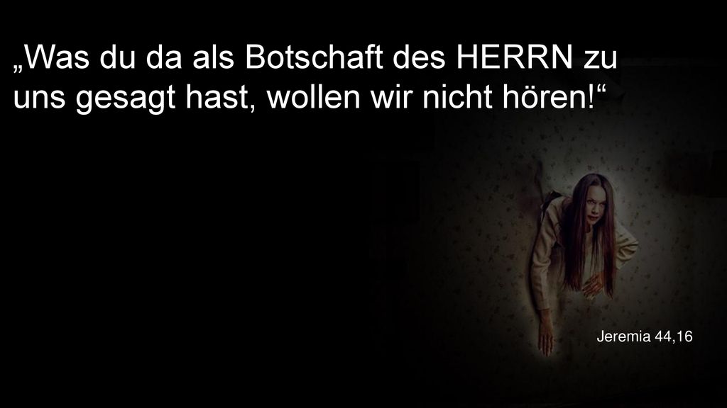 „Was du da als Botschaft des HERRN zu uns gesagt hast, wollen wir nicht hören!