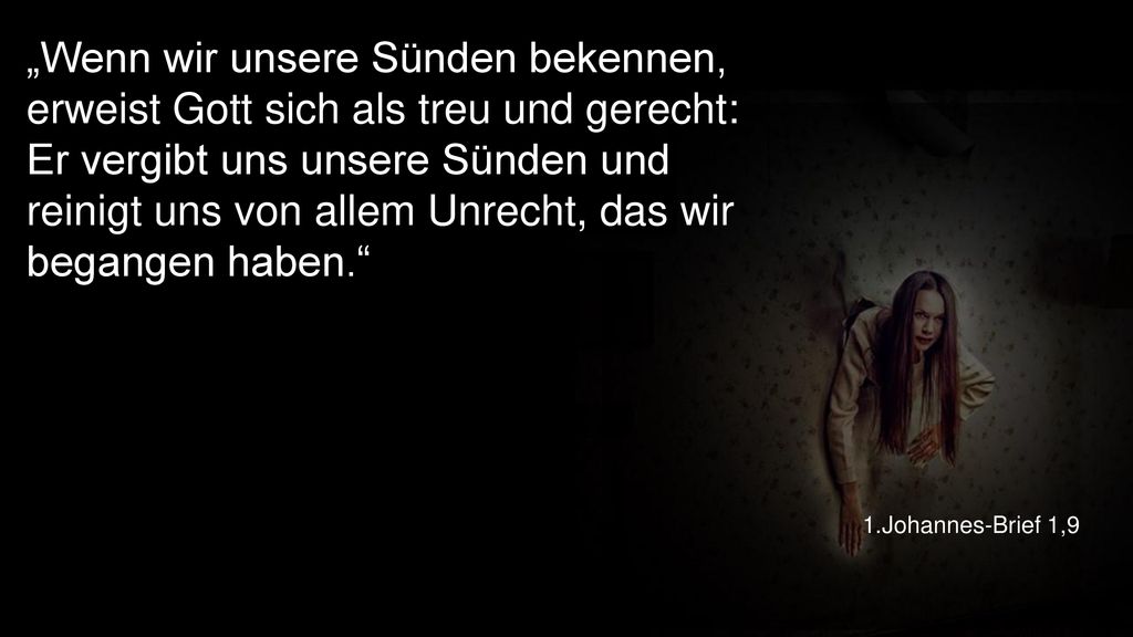 „Wenn wir unsere Sünden bekennen, erweist Gott sich als treu und gerecht: Er vergibt uns unsere Sünden und reinigt uns von allem Unrecht, das wir begangen haben.