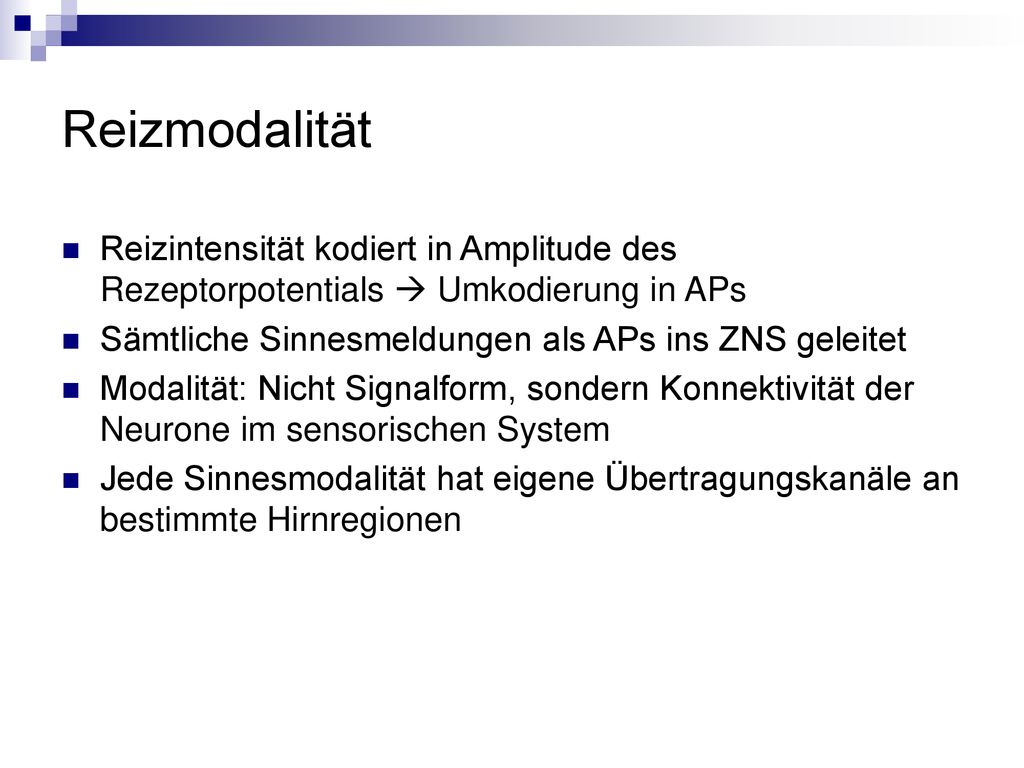 Reizmodalität Reizintensität kodiert in Amplitude des Rezeptorpotentials  Umkodierung in APs. Sämtliche Sinnesmeldungen als APs ins ZNS geleitet.