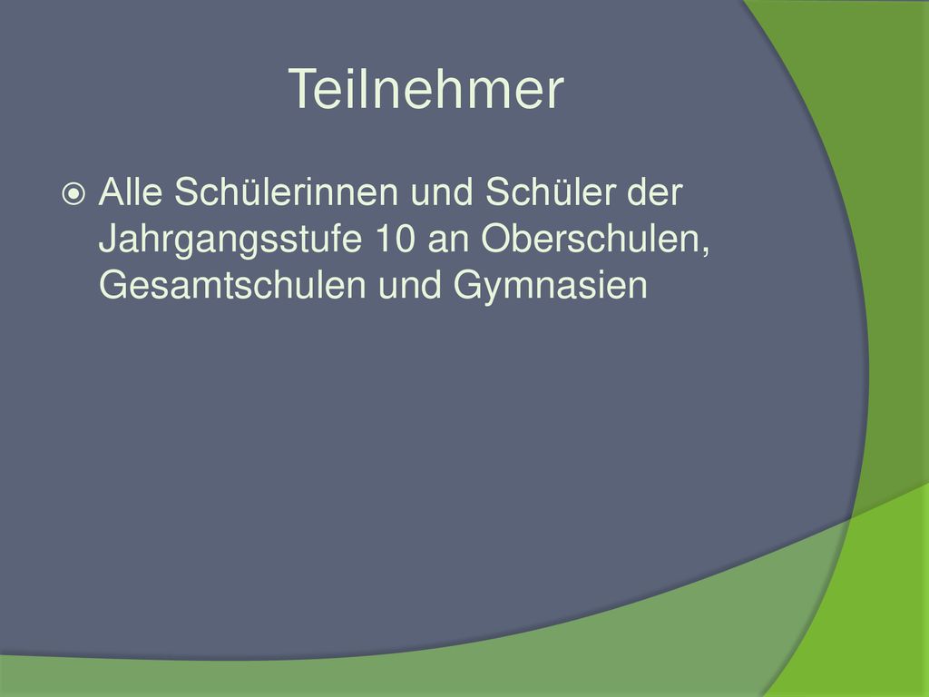 Teilnehmer Alle Schülerinnen und Schüler der Jahrgangsstufe 10 an Oberschulen, Gesamtschulen und Gymnasien.