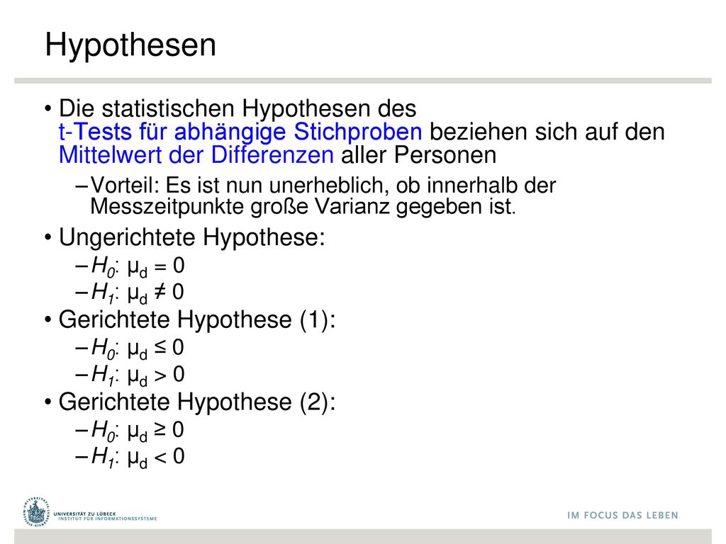 Hypothesen Die statistischen Hypothesen des t-Tests für abhängige Stichproben beziehen sich auf den Mittelwert der Differenzen aller Personen.