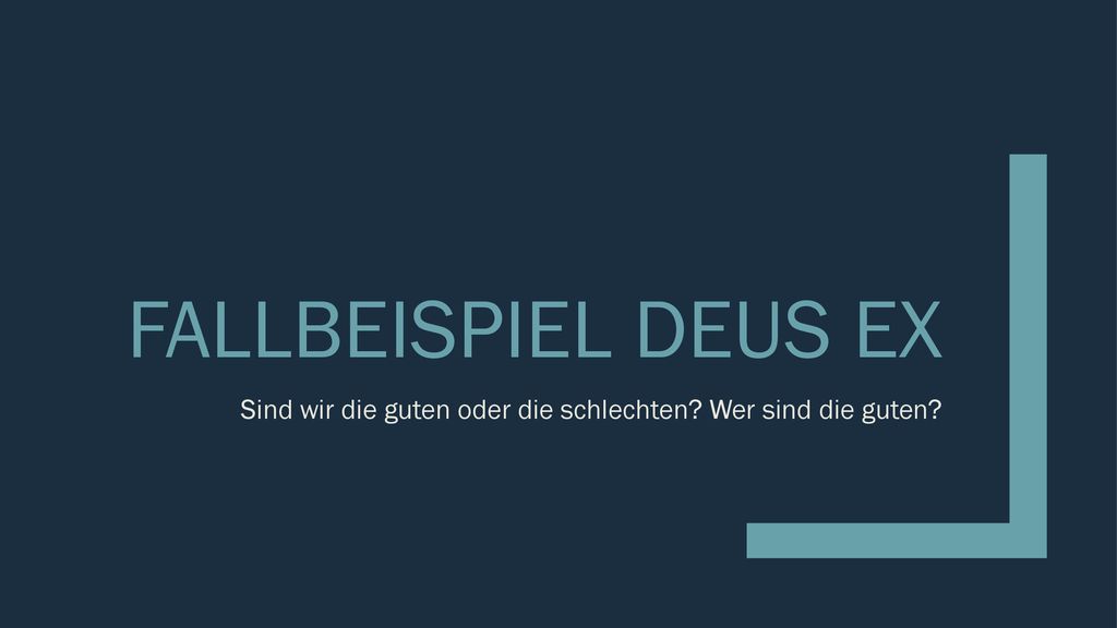 Fallbeispiel Deus ex Sind wir die guten oder die schlechten Wer sind die guten