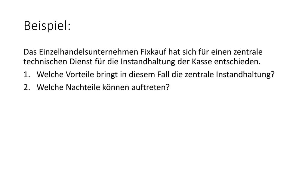 Beispiel: Das Einzelhandelsunternehmen Fixkauf hat sich für einen zentrale technischen Dienst für die Instandhaltung der Kasse entschieden.