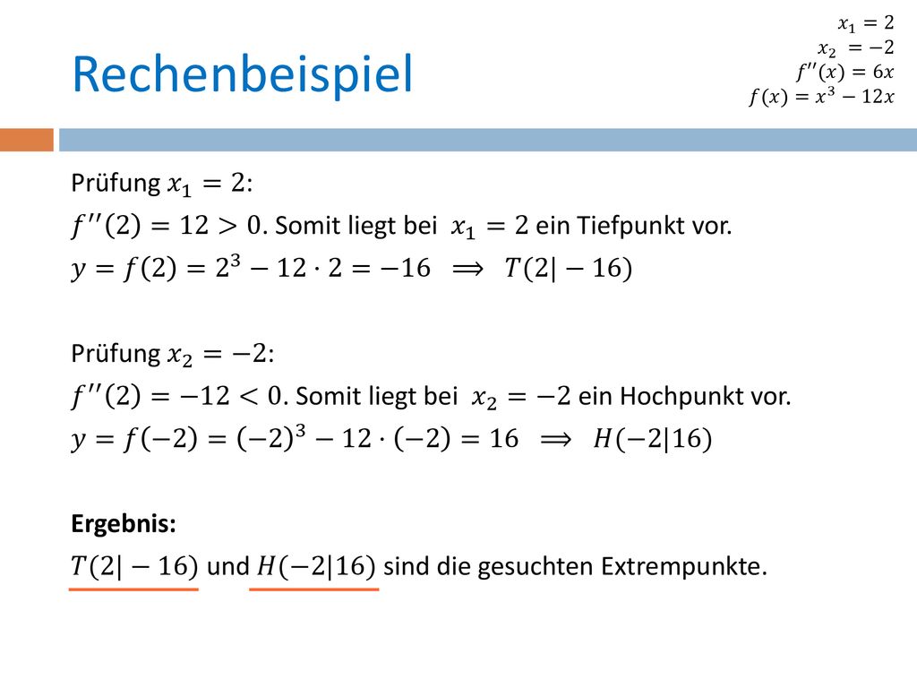 𝑥 1 =2 𝑥 2 =−2. 𝑓′′(𝑥)=6𝑥. 𝑓(𝑥)= 𝑥 3 −12𝑥. Rechenbeispiel.