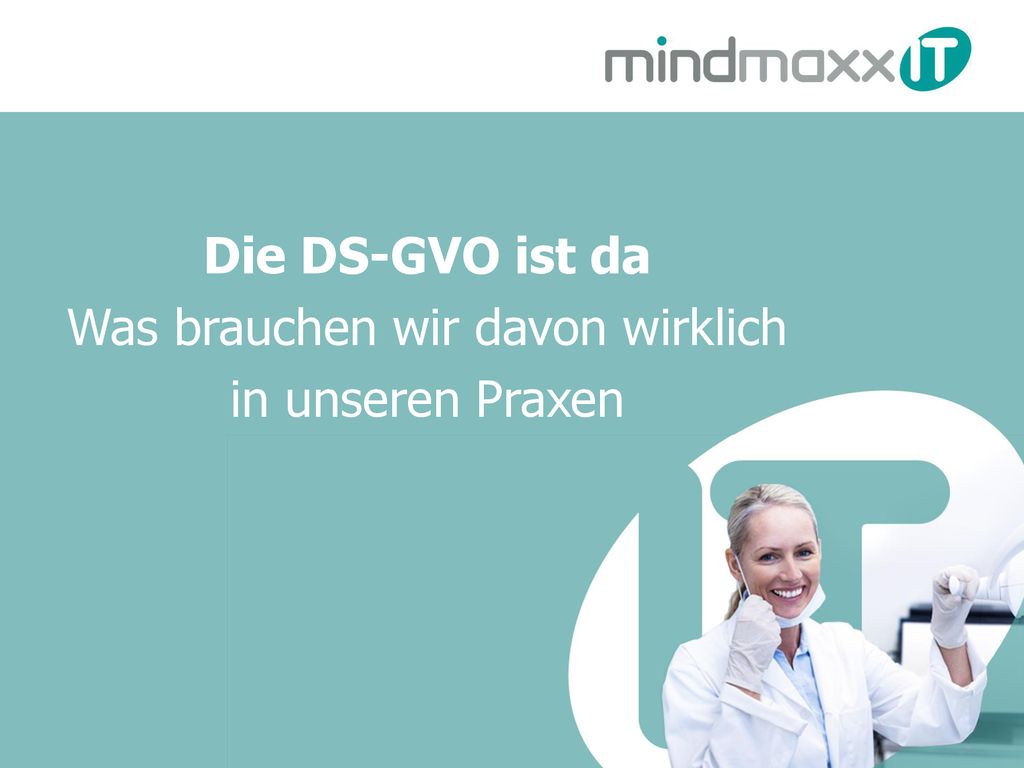 Die DS-GVO ist da Was brauchen wir davon wirklich in unseren Praxen