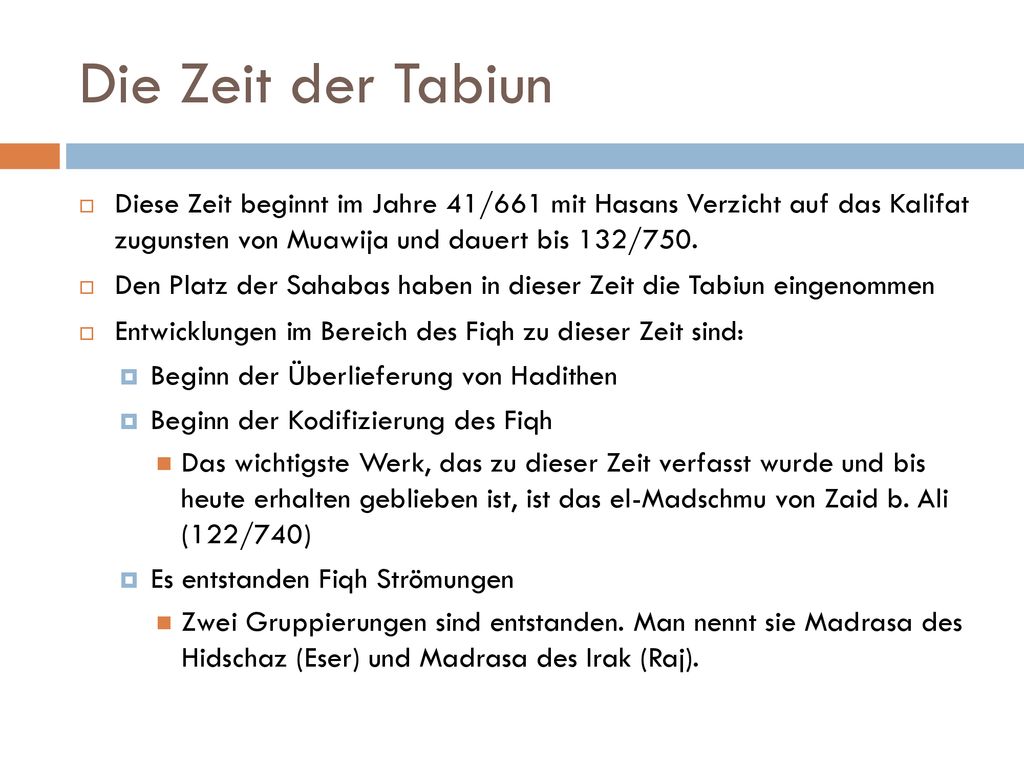 Die Zeit der Tabiun Diese Zeit beginnt im Jahre 41/661 mit Hasans Verzicht auf das Kalifat zugunsten von Muawija und dauert bis 132/750.