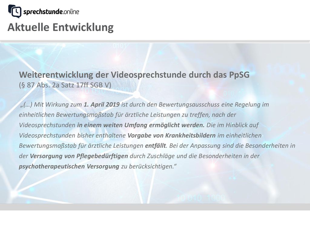 Aktuelle Entwicklung Weiterentwicklung der Videosprechstunde durch das PpSG. (§ 87 Abs. 2a Satz 17ff SGB V)