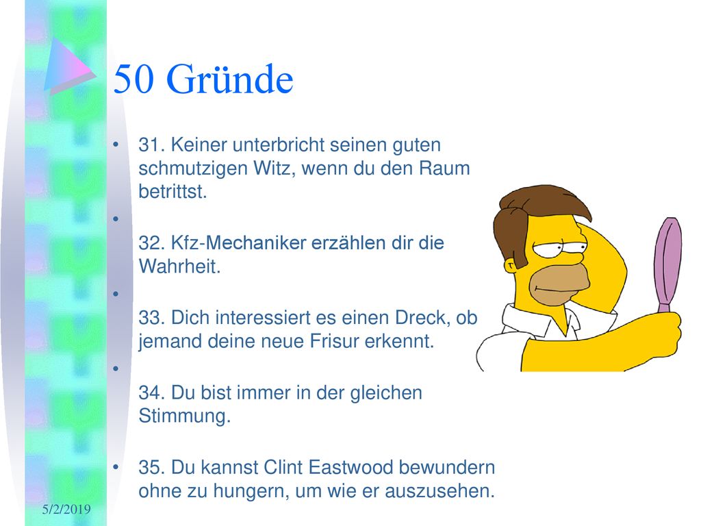 50 Gründe 31. Keiner unterbricht seinen guten schmutzigen Witz, wenn du den Raum betrittst. 32. Kfz-Mechaniker erzählen dir die Wahrheit.