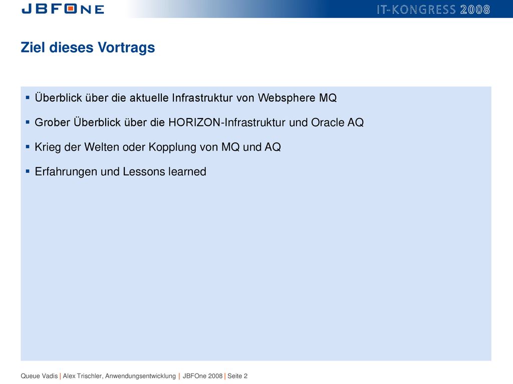Ziel dieses Vortrags Überblick über die aktuelle Infrastruktur von Websphere MQ. Grober Überblick über die HORIZON-Infrastruktur und Oracle AQ.