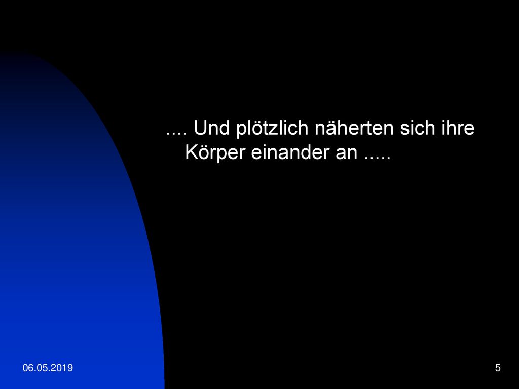 .... Und plötzlich näherten sich ihre Körper einander an .....