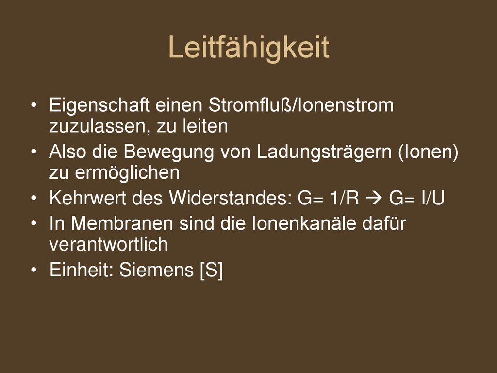 Leitfähigkeit Eigenschaft einen Stromfluß/Ionenstrom zuzulassen, zu leiten. Also die Bewegung von Ladungsträgern (Ionen) zu ermöglichen.