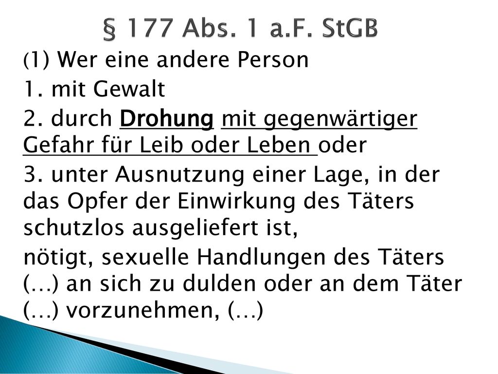 § 177 Abs. 1 a.F. StGB (1) Wer eine andere Person. 1. mit Gewalt. 2. durch Drohung mit gegenwärtiger Gefahr für Leib oder Leben oder.