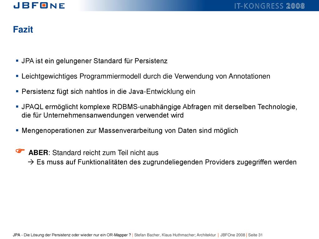 Fazit JPA ist ein gelungener Standard für Persistenz. Leichtgewichtiges Programmiermodell durch die Verwendung von Annotationen.