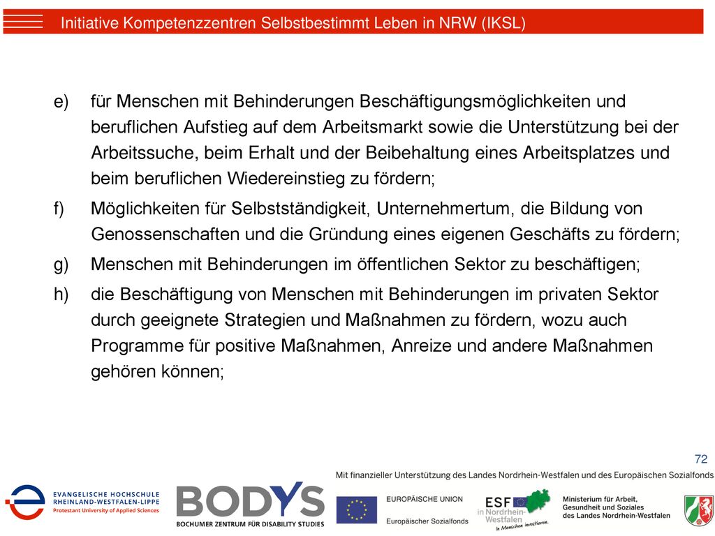für Menschen mit Behinderungen Beschäftigungsmöglichkeiten und beruflichen Aufstieg auf dem Arbeitsmarkt sowie die Unterstützung bei der Arbeitssuche, beim Erhalt und der Beibehaltung eines Arbeitsplatzes und beim beruflichen Wiedereinstieg zu fördern;