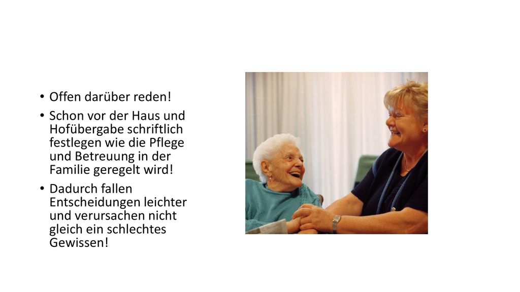 Offen darüber reden! Schon vor der Haus und Hofübergabe schriftlich festlegen wie die Pflege und Betreuung in der Familie geregelt wird!