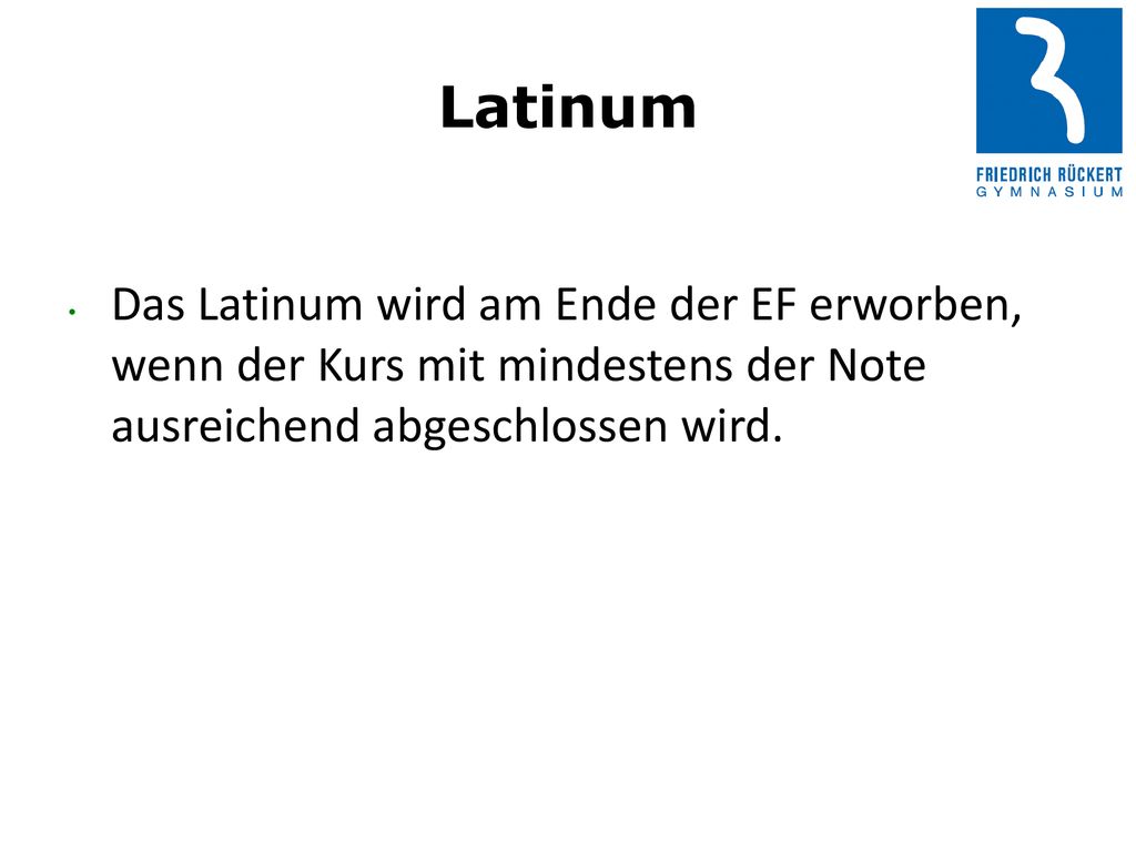 Latinum Das Latinum wird am Ende der EF erworben, wenn der Kurs mit mindestens der Note ausreichend abgeschlossen wird.