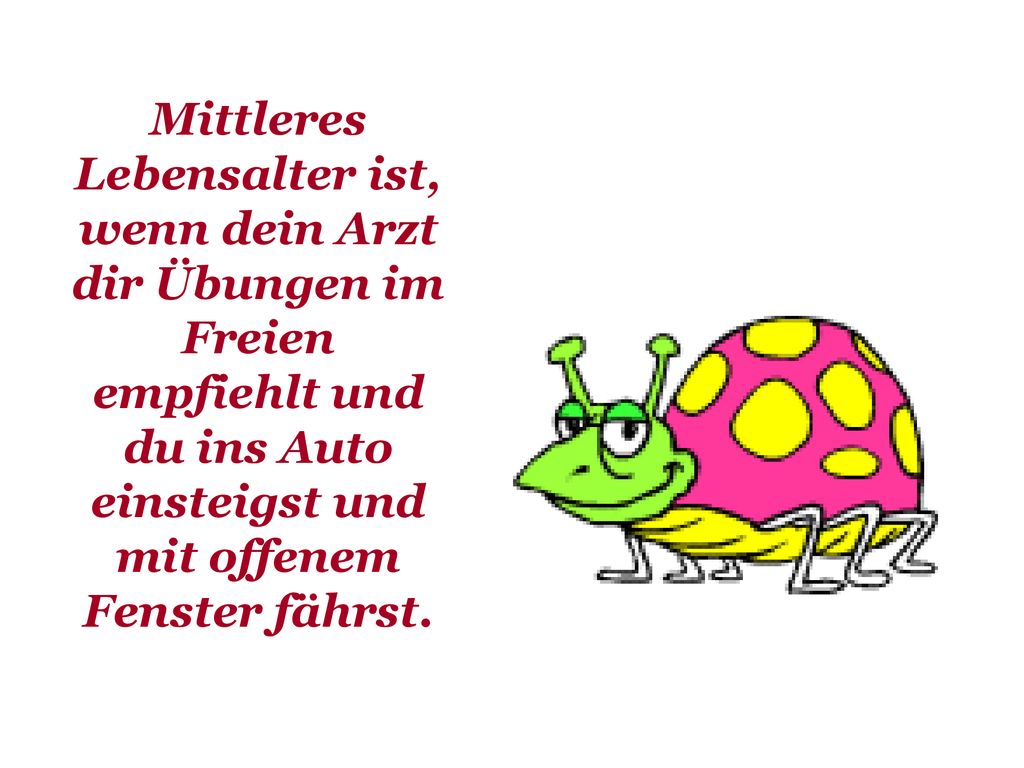 Mittleres Lebensalter ist, wenn dein Arzt dir Übungen im Freien empfiehlt und du ins Auto einsteigst und mit offenem Fenster fährst.