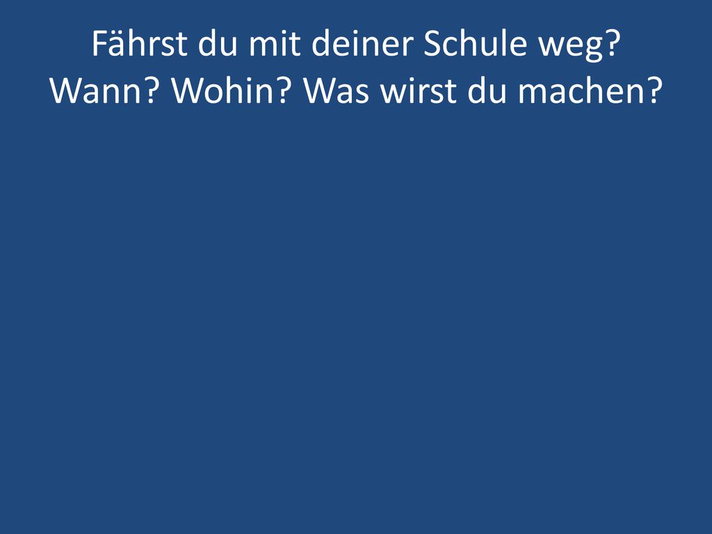 Fährst du mit deiner Schule weg Wann Wohin Was wirst du machen