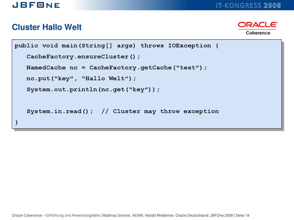 Cluster Hallo Welt public void main(String[] args) throws IOException { CacheFactory.ensureCluster();