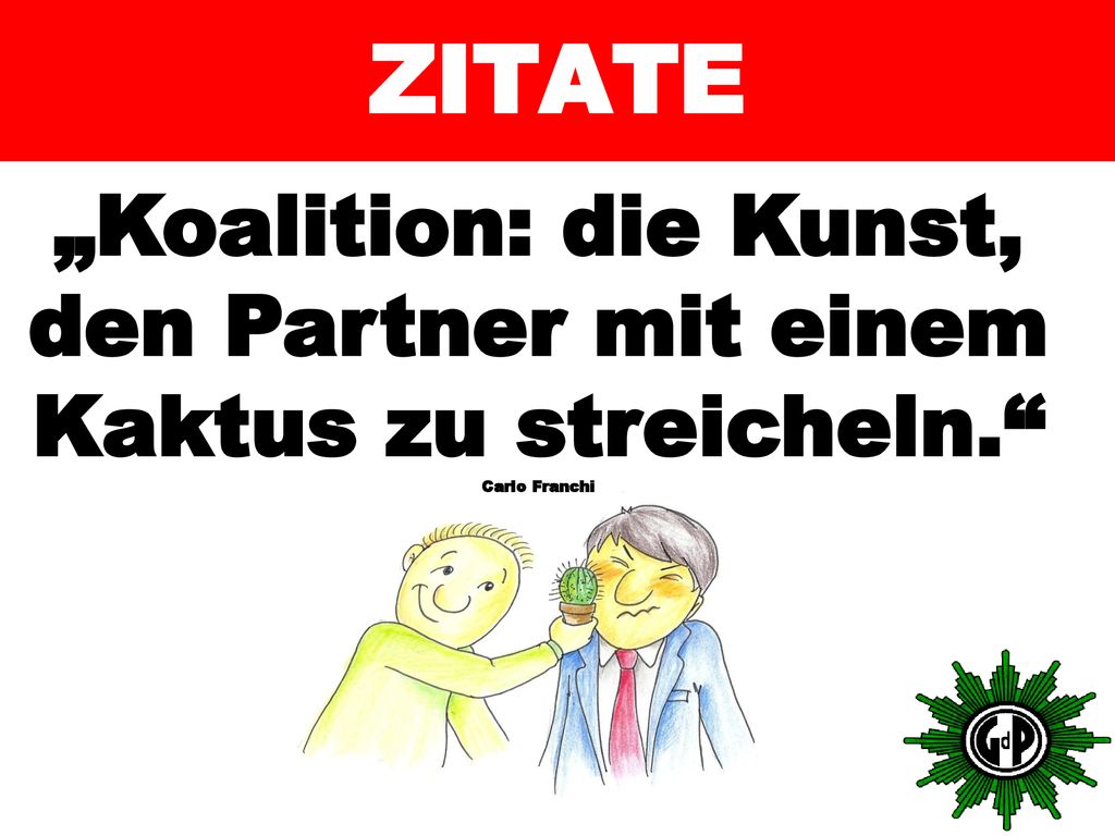 ZITATE „Koalition: die Kunst, den Partner mit einem Kaktus zu streicheln. Carlo Franchi