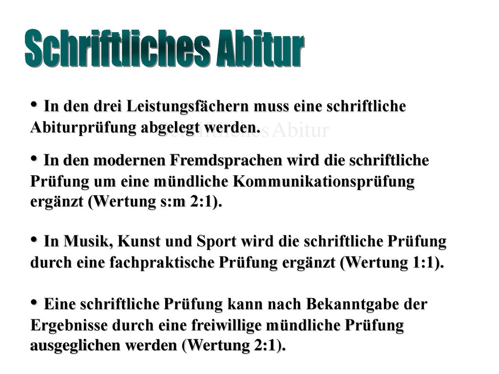 Schriftliches Abitur In den drei Leistungsfächern muss eine schriftliche Abiturprüfung abgelegt werden.