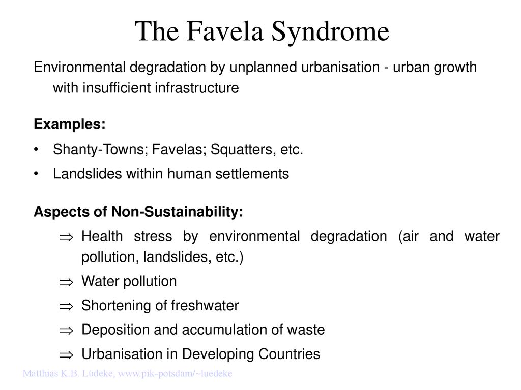 The Favela Syndrome Environmental degradation by unplanned urbanisation - urban growth with insufficient infrastructure.