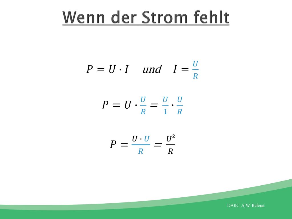 Wenn der Strom fehlt 𝑃=𝑈∙ 𝑈 𝑅 = 𝑈 1 ∙ 𝑈 𝑅 𝑃= 𝑈 ∙ 𝑈 𝑅 = 𝑈2 𝑅
