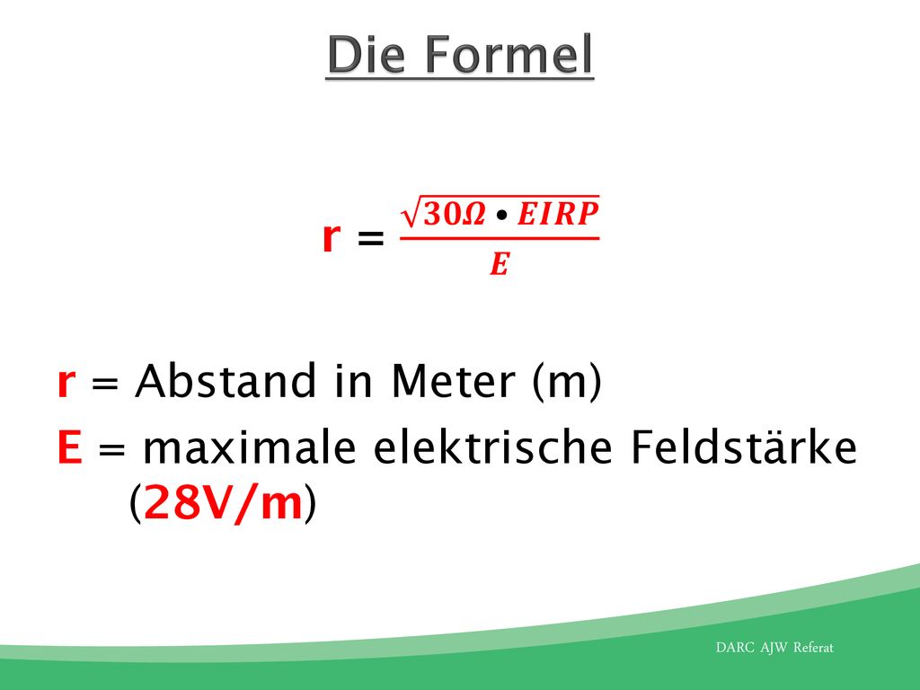 Die Formel r = 𝟑𝟎𝜴 • 𝑬𝑰𝑹𝑷 𝑬 r = Abstand in Meter (m) E = maximale elektrische Feldstärke (28V/m)