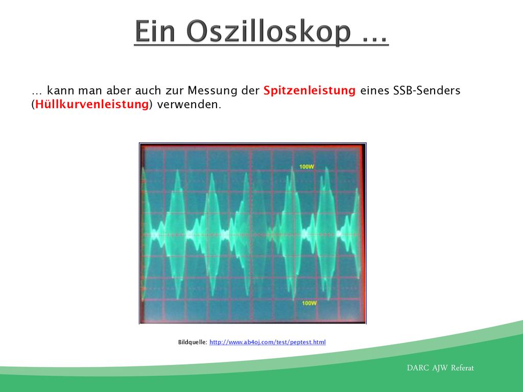 Ein Oszilloskop … … kann man aber auch zur Messung der Spitzenleistung eines SSB-Senders (Hüllkurvenleistung) verwenden.