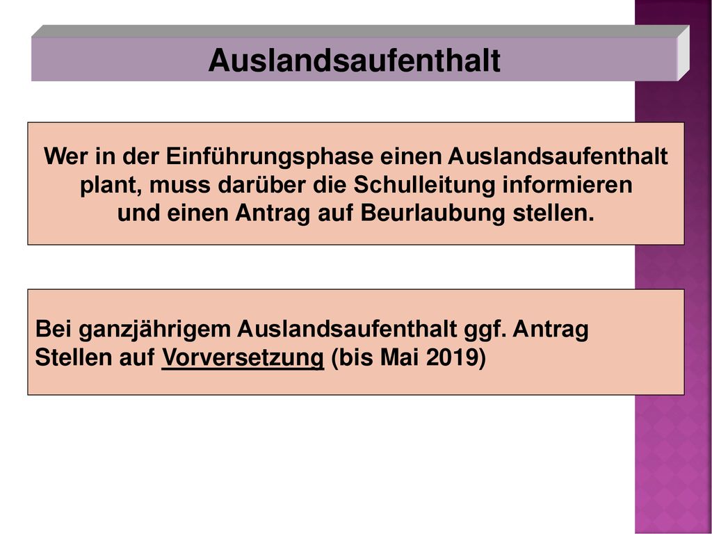 Auslandsaufenthalt Wer in der Einführungsphase einen Auslandsaufenthalt. plant, muss darüber die Schulleitung informieren.
