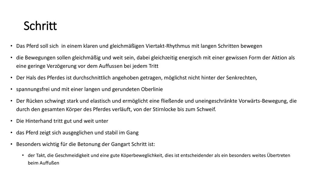 Schritt Das Pferd soll sich in einem klaren und gleichmäßigen Viertakt-Rhythmus mit langen Schritten bewegen.