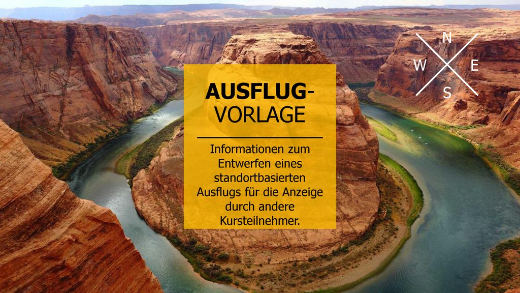 N W. E. AUSFLUG-VORLAGE. S. Informationen zum Entwerfen eines standortbasierten Ausflugs für die Anzeige durch andere Kursteilnehmer.