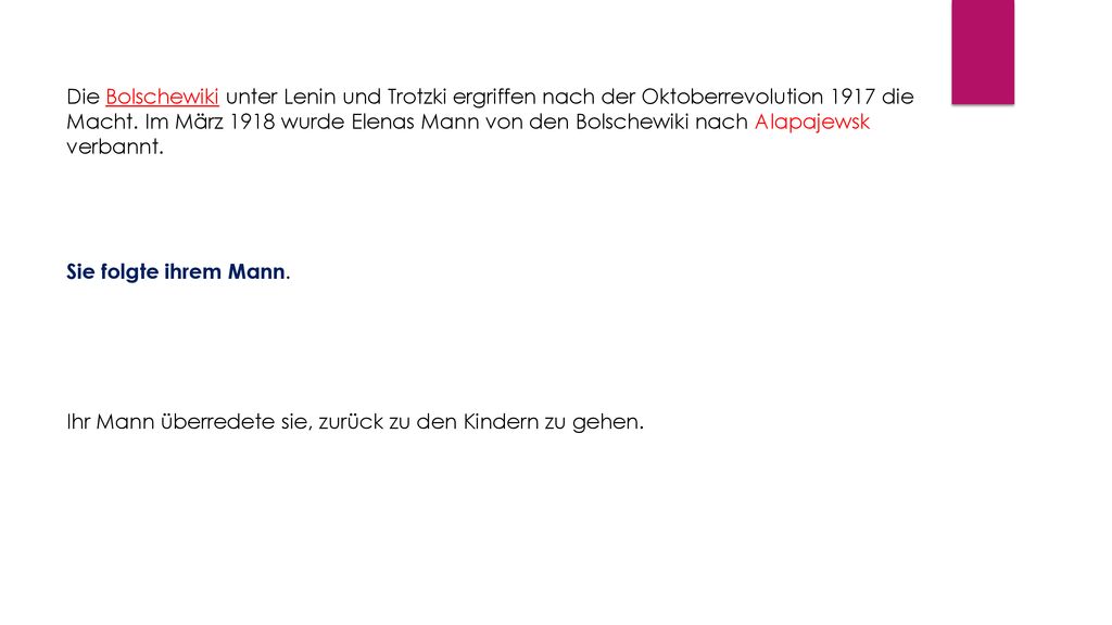 Die Bolschewiki unter Lenin und Trotzki ergriffen nach der Oktoberrevolution 1917 die Macht. Im März 1918 wurde Elenas Mann von den Bolschewiki nach Alapajewsk verbannt.