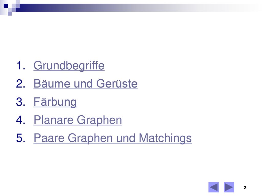 Grundbegriffe Bäume und Gerüste Färbung Planare Graphen Paare Graphen und Matchings