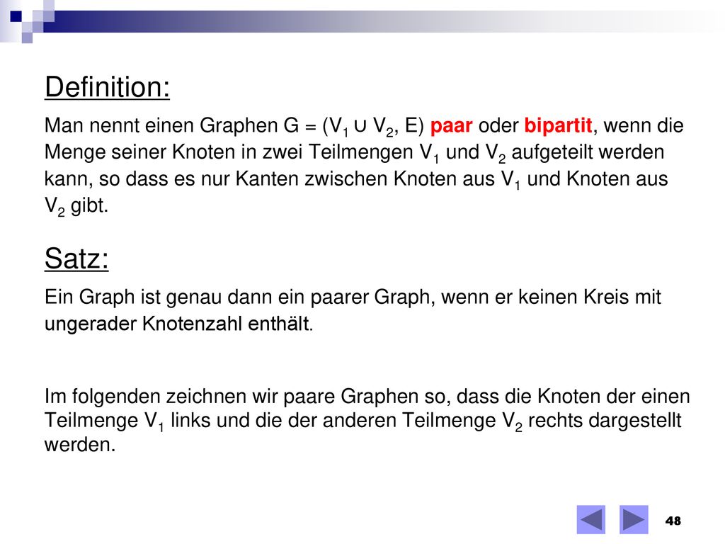 Definition: Man nennt einen Graphen G = (V1 ∪ V2, E) paar oder bipartit, wenn die.