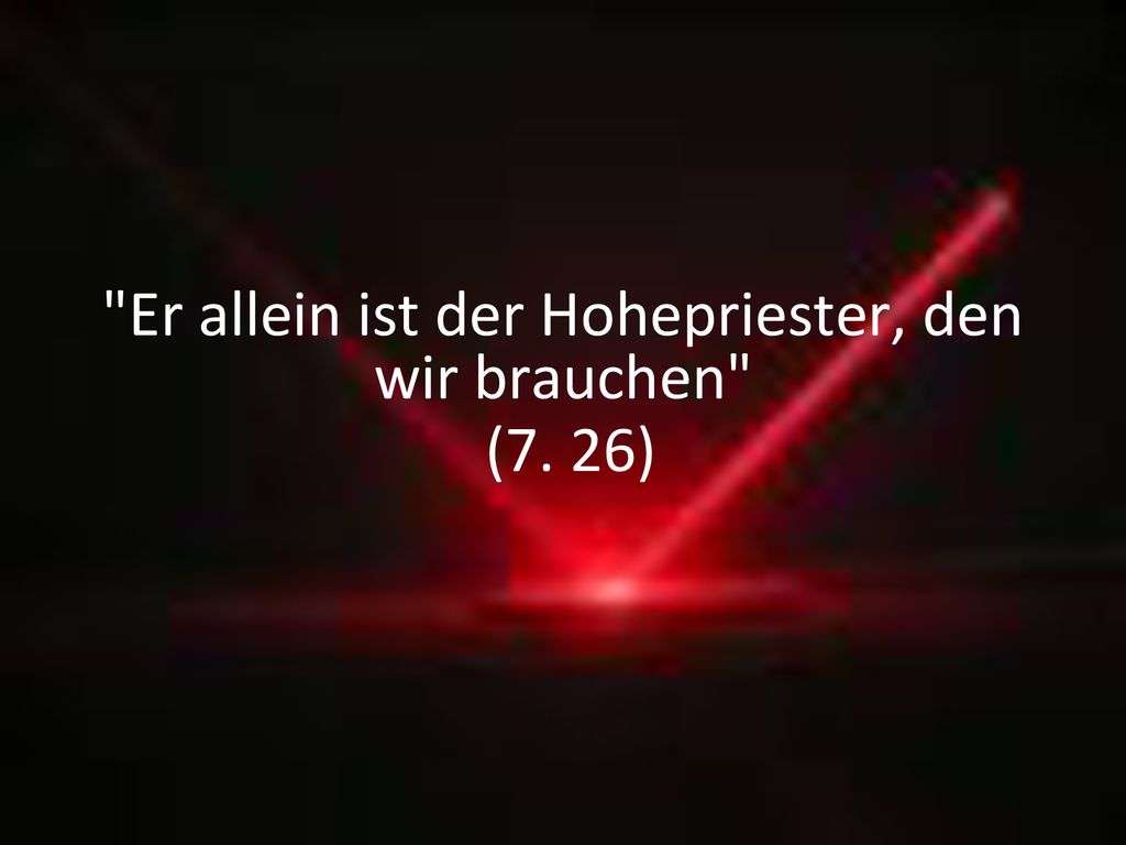 Er allein ist der Hohepriester, den wir brauchen (7. 26)