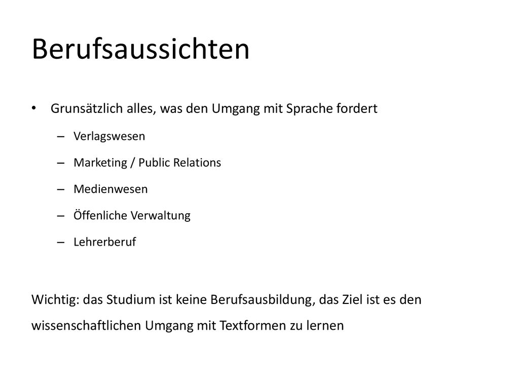 Berufsaussichten Grunsätzlich alles, was den Umgang mit Sprache fordert. Verlagswesen. Marketing / Public Relations.