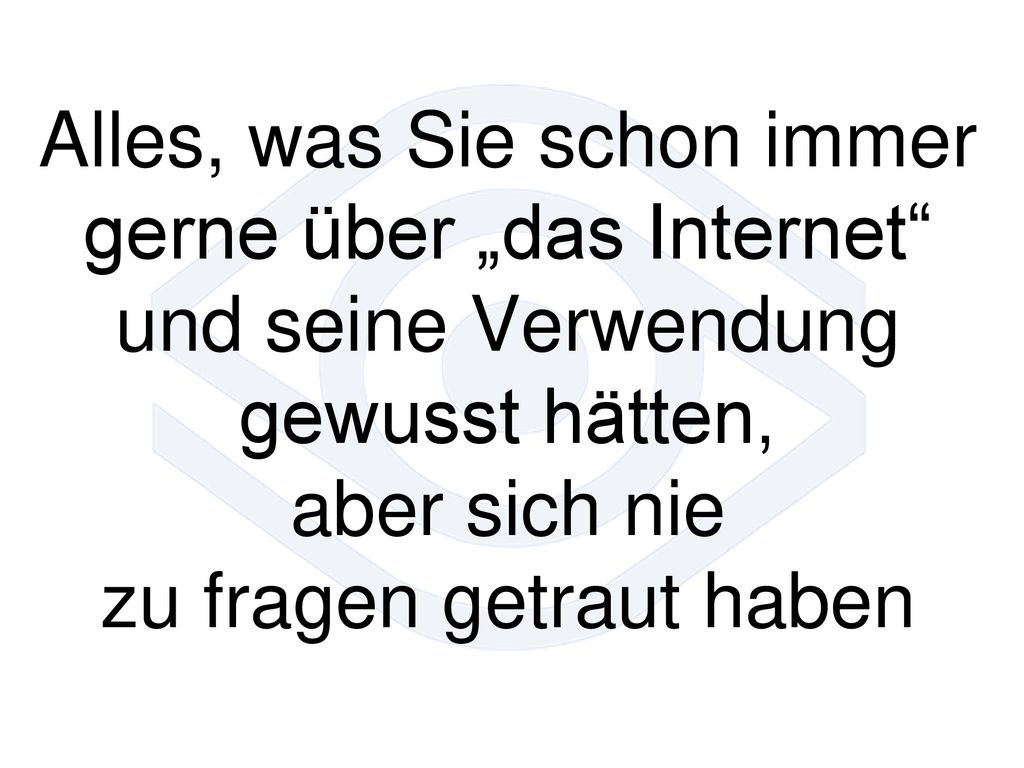 Alles, was Sie schon immer gerne über „das Internet und seine Verwendung gewusst hätten, aber sich nie zu fragen getraut haben